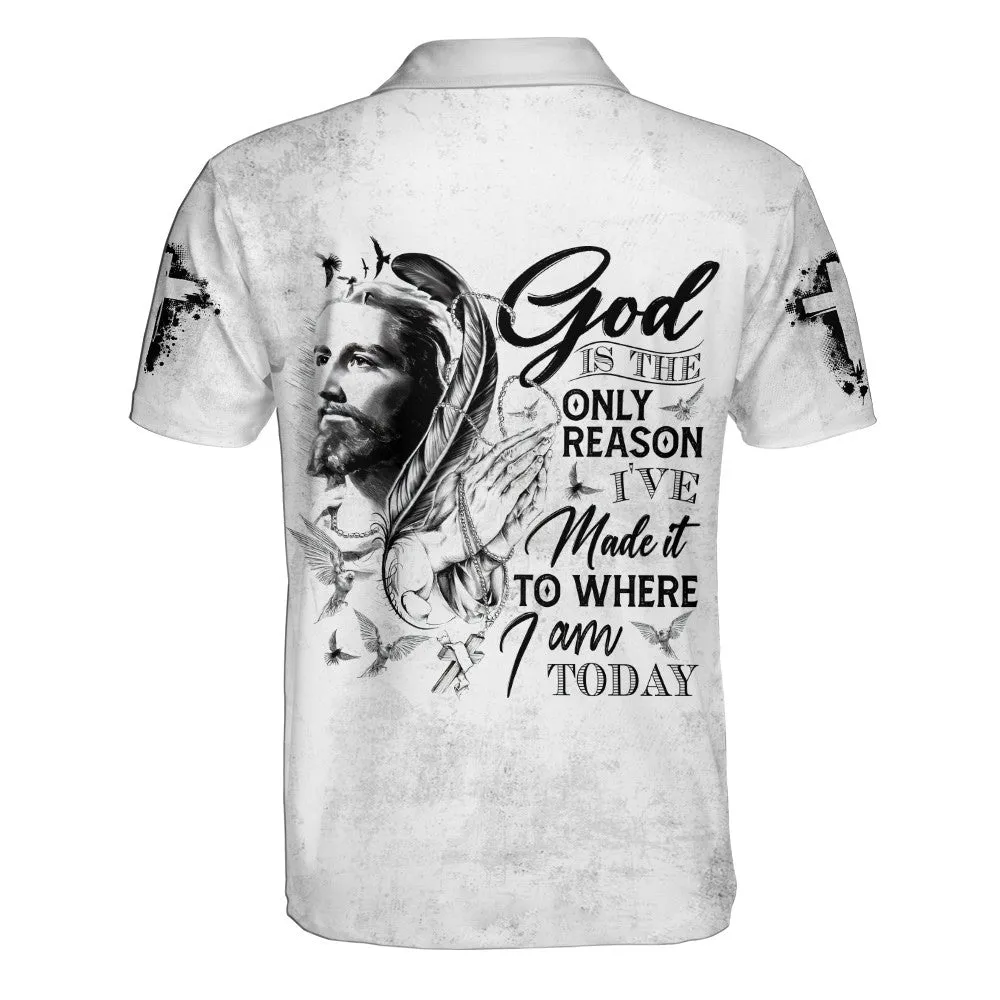 God Is The Only Reason I've Made It To Where I Am Today Polo Shirt - Christian Shirts & Shorts