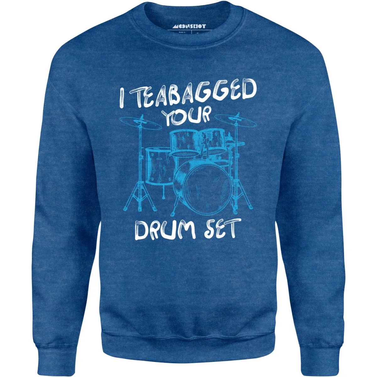 I Teabagged Your Drum Set - Unisex Sweatshirt