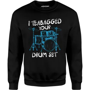 I Teabagged Your Drum Set - Unisex Sweatshirt